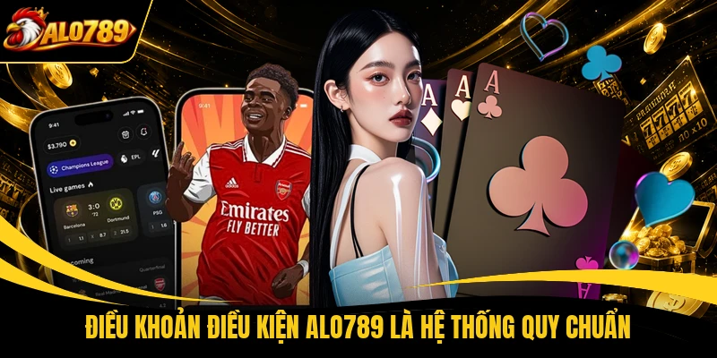 Điều khoản điều kiện ALO789 là hệ thống quy chuẩn
