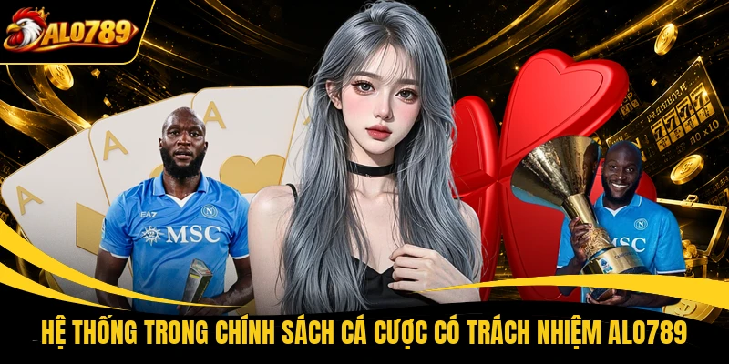 Hệ thống trong chính sách cá cược có trách nhiệm ALO789
