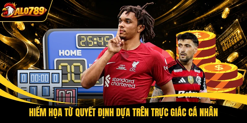Hiểm họa từ quyết định dựa trên trực giác cá nhân