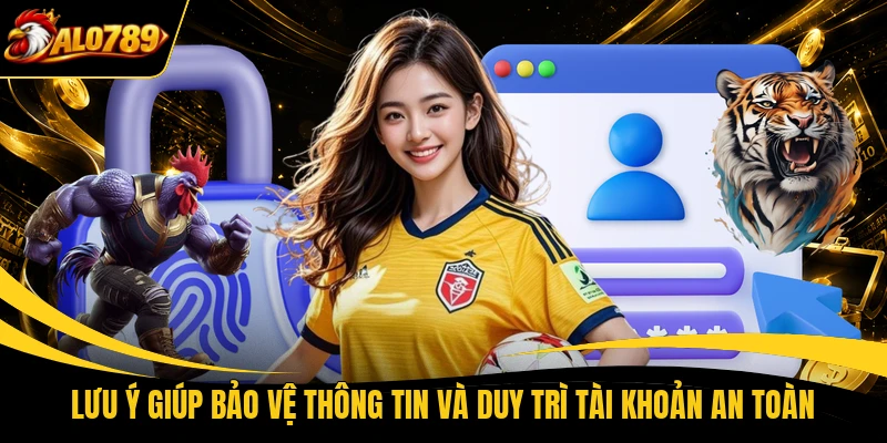 Lưu ý giúp bảo vệ thông tin và duy trì tài khoản an toàn