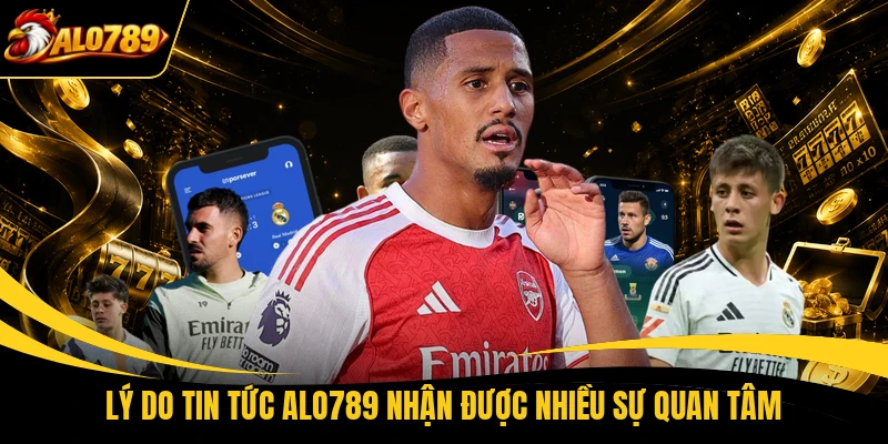 Lý do tin tức ALO789 nhận được nhiều sự quan tâm