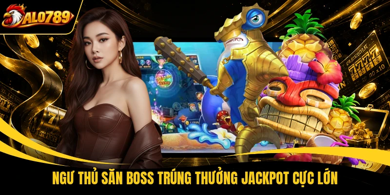 Ngư thủ săn boss trúng thưởng jackpot cực lớn