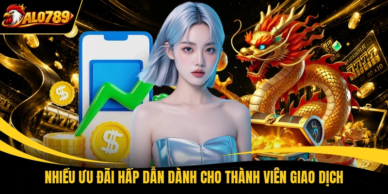 Nhiều ưu đãi hấp dẫn dành cho thành viên giao dịch