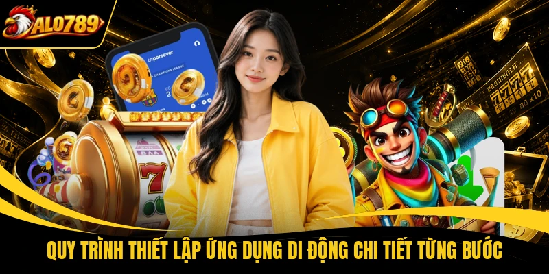 Quy trình thiết lập ứng dụng di động chi tiết từng bước