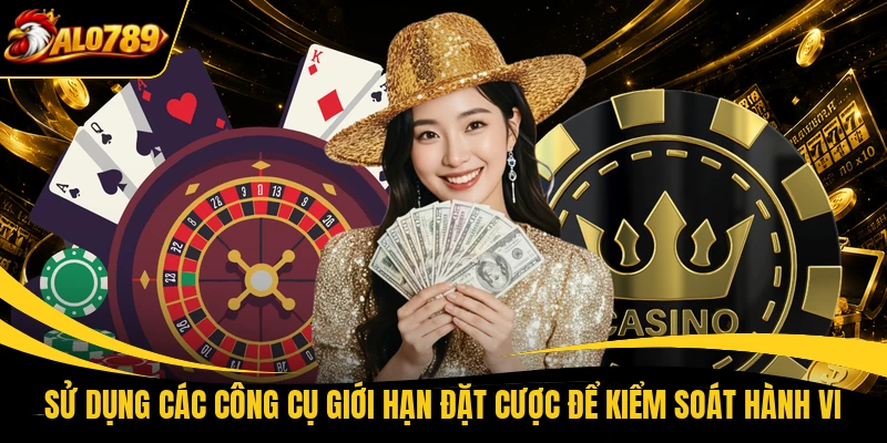 Sử dụng các công cụ giới hạn đặt cược để kiểm soát hành vi