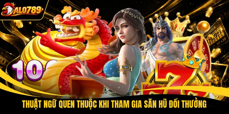 Thuật ngữ quen thuộc khi tham gia săn hũ đổi thưởng
